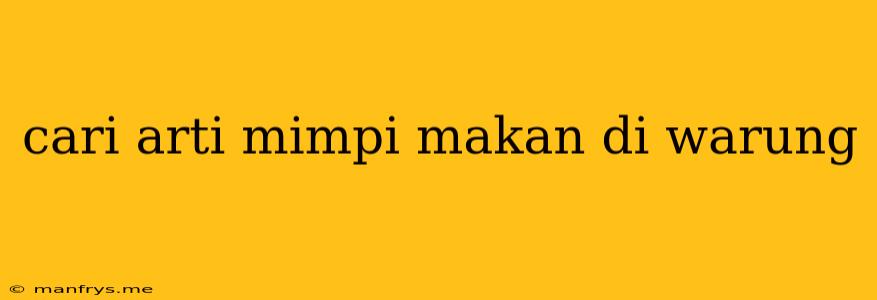 Cari Arti Mimpi Makan Di Warung