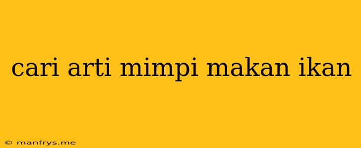 Cari Arti Mimpi Makan Ikan