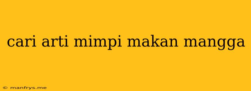 Cari Arti Mimpi Makan Mangga