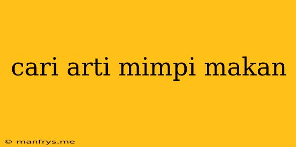 Cari Arti Mimpi Makan