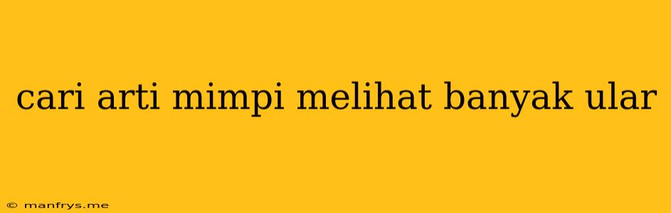 Cari Arti Mimpi Melihat Banyak Ular