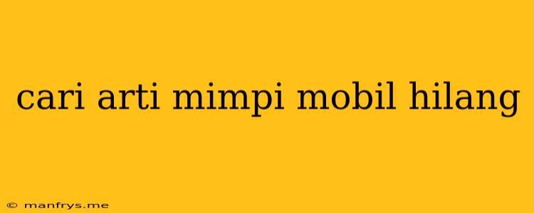 Cari Arti Mimpi Mobil Hilang