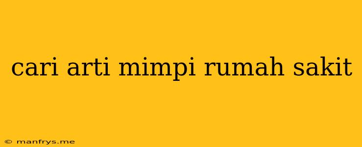 Cari Arti Mimpi Rumah Sakit