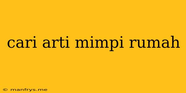 Cari Arti Mimpi Rumah