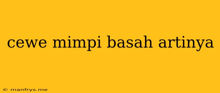 Cewe Mimpi Basah Artinya