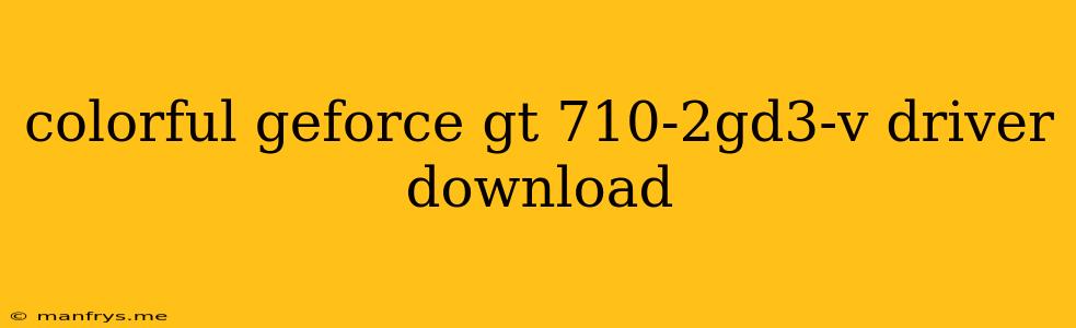 Colorful Geforce Gt 710-2gd3-v Driver Download