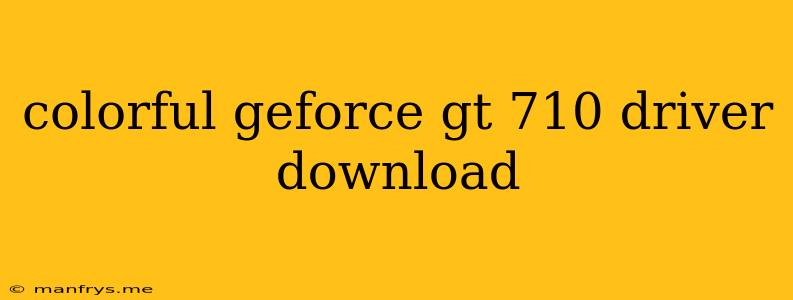 Colorful Geforce Gt 710 Driver Download