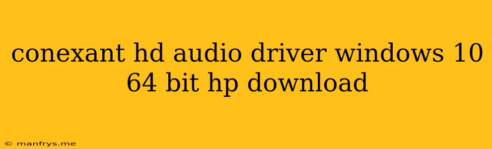Conexant Hd Audio Driver Windows 10 64 Bit Hp Download
