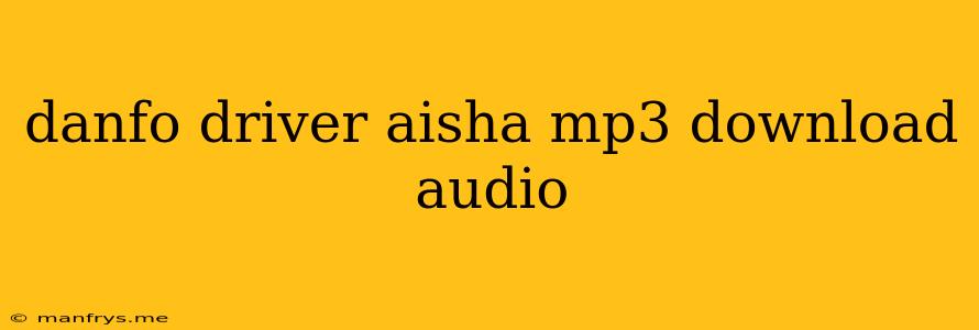 Danfo Driver Aisha Mp3 Download Audio