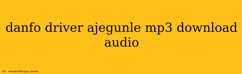 Danfo Driver Ajegunle Mp3 Download Audio