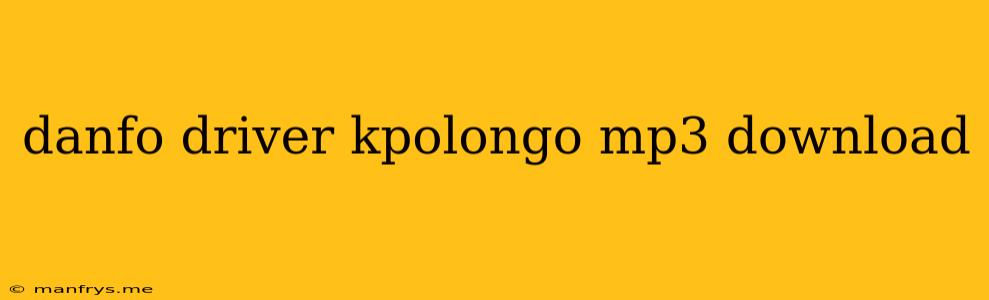 Danfo Driver Kpolongo Mp3 Download