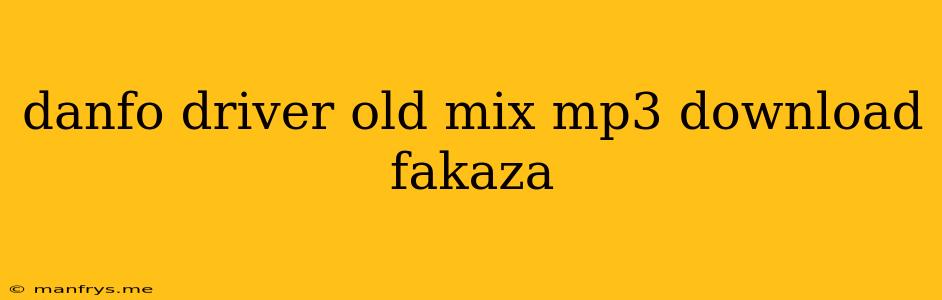 Danfo Driver Old Mix Mp3 Download Fakaza