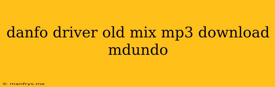 Danfo Driver Old Mix Mp3 Download Mdundo