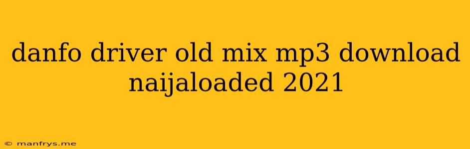 Danfo Driver Old Mix Mp3 Download Naijaloaded 2021