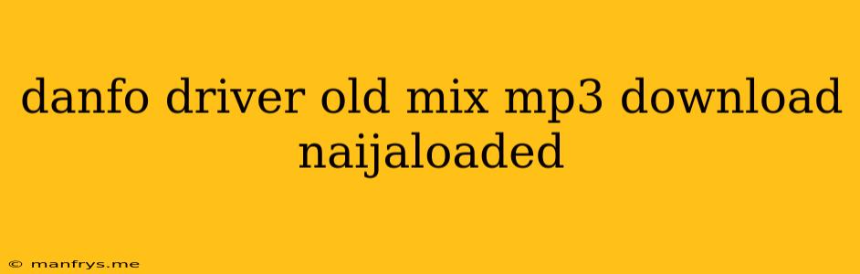 Danfo Driver Old Mix Mp3 Download Naijaloaded