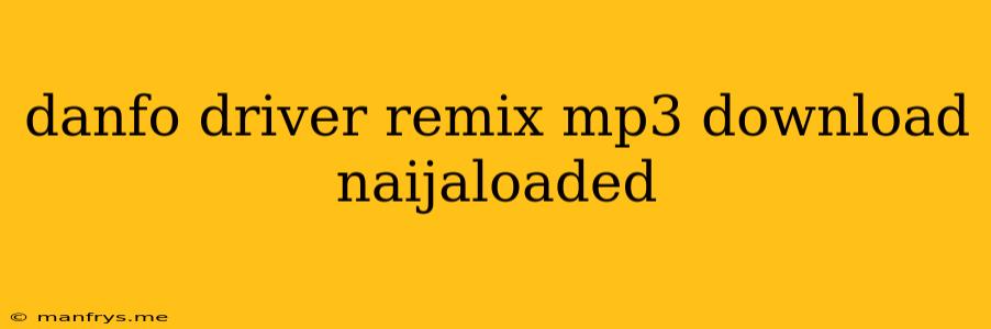 Danfo Driver Remix Mp3 Download Naijaloaded