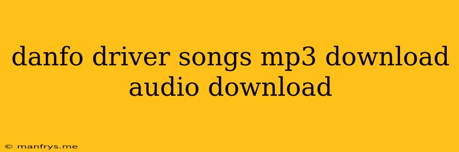 Danfo Driver Songs Mp3 Download Audio Download