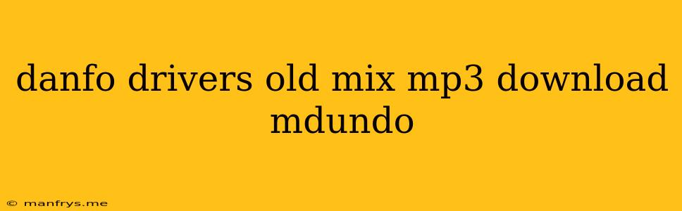 Danfo Drivers Old Mix Mp3 Download Mdundo