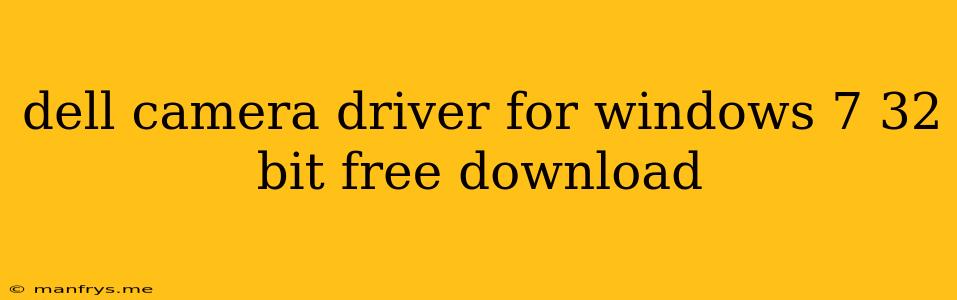 Dell Camera Driver For Windows 7 32 Bit Free Download