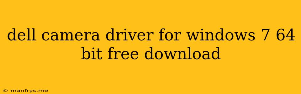 Dell Camera Driver For Windows 7 64 Bit Free Download