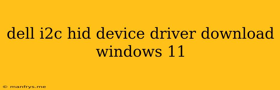 Dell I2c Hid Device Driver Download Windows 11