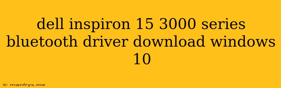 Dell Inspiron 15 3000 Series Bluetooth Driver Download Windows 10