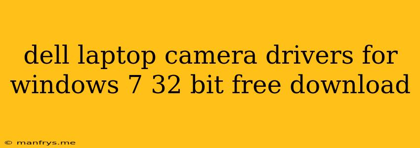 Dell Laptop Camera Drivers For Windows 7 32 Bit Free Download