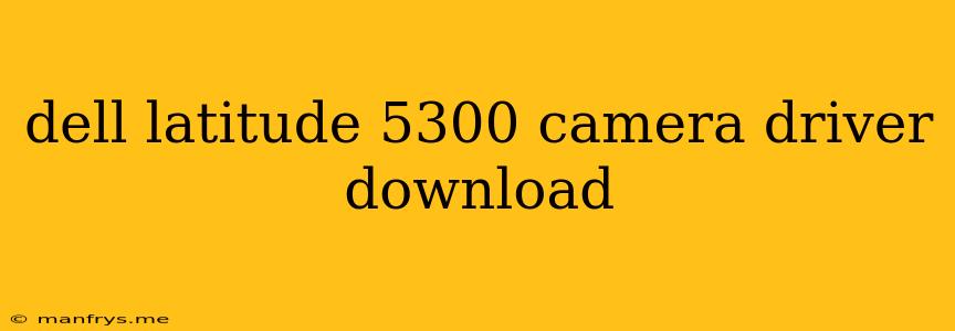 Dell Latitude 5300 Camera Driver Download