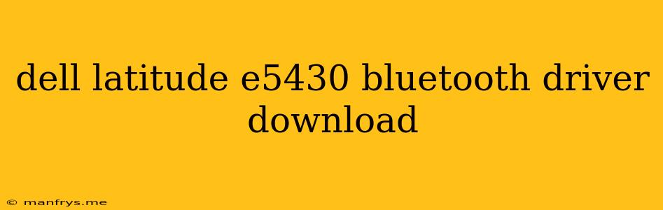 Dell Latitude E5430 Bluetooth Driver Download