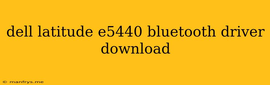 Dell Latitude E5440 Bluetooth Driver Download