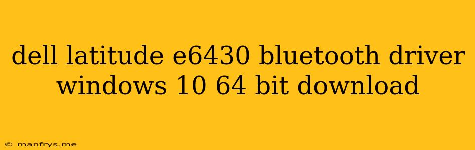 Dell Latitude E6430 Bluetooth Driver Windows 10 64 Bit Download
