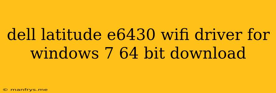 Dell Latitude E6430 Wifi Driver For Windows 7 64 Bit Download