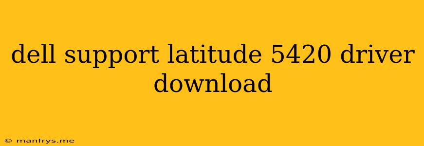 Dell Support Latitude 5420 Driver Download