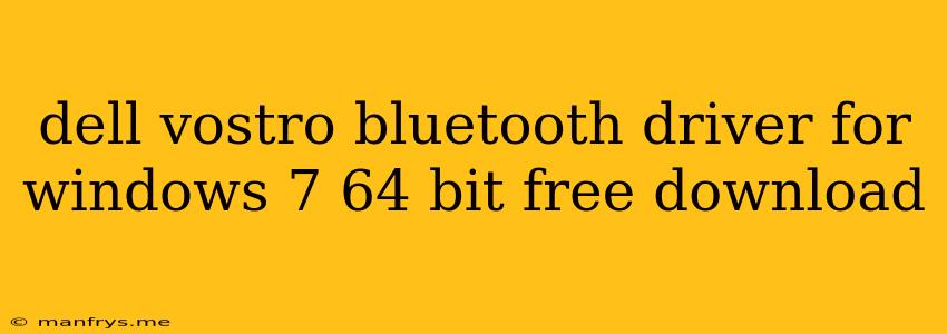 Dell Vostro Bluetooth Driver For Windows 7 64 Bit Free Download