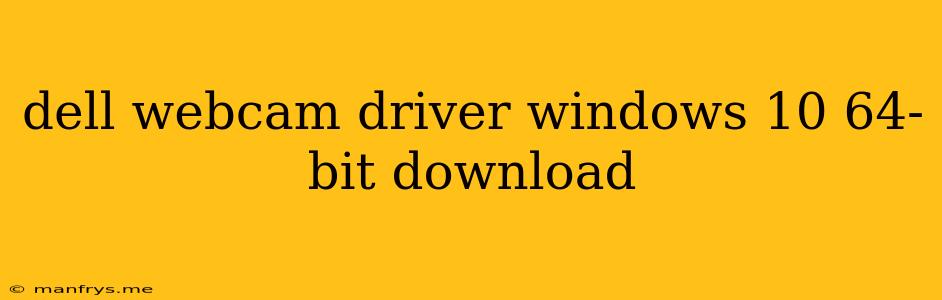 Dell Webcam Driver Windows 10 64-bit Download