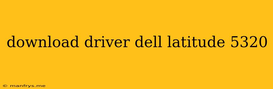 Download Driver Dell Latitude 5320