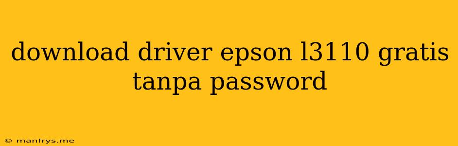 Download Driver Epson L3110 Gratis Tanpa Password