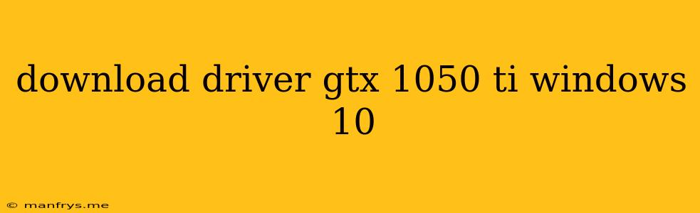 Download Driver Gtx 1050 Ti Windows 10