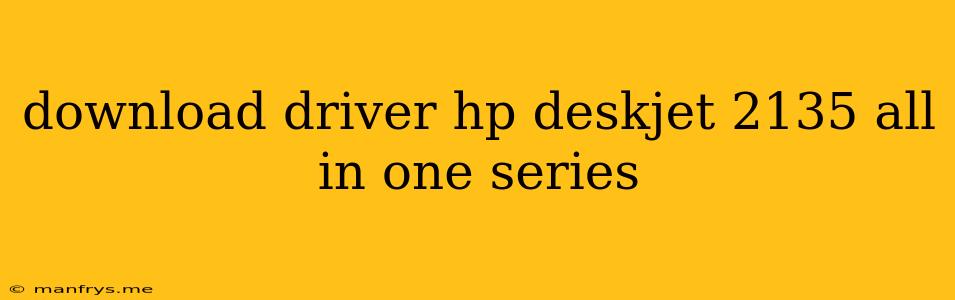 Download Driver Hp Deskjet 2135 All In One Series