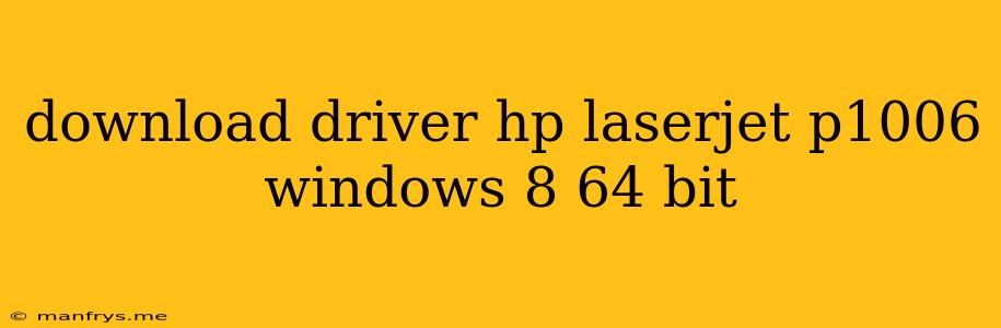 Download Driver Hp Laserjet P1006 Windows 8 64 Bit