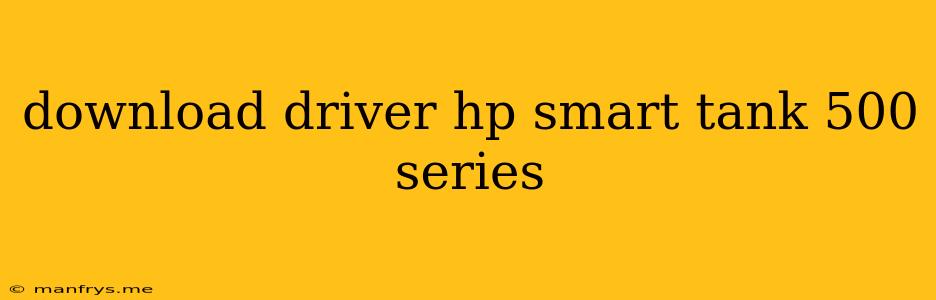 Download Driver Hp Smart Tank 500 Series