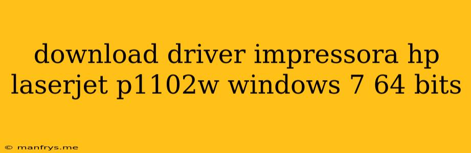 Download Driver Impressora Hp Laserjet P1102w Windows 7 64 Bits