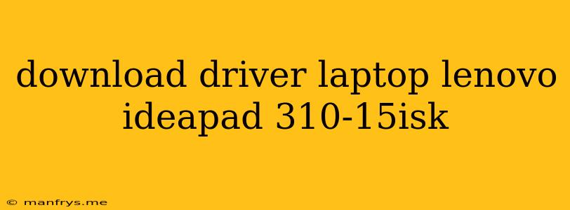 Download Driver Laptop Lenovo Ideapad 310-15isk