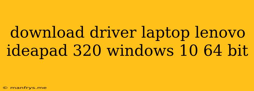 Download Driver Laptop Lenovo Ideapad 320 Windows 10 64 Bit