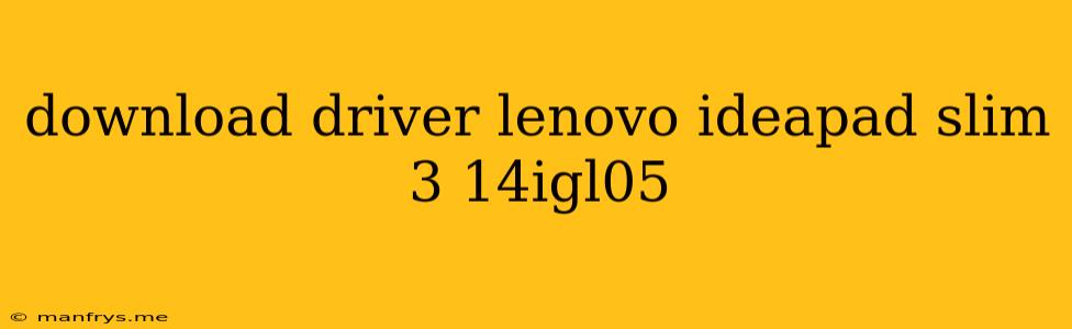 Download Driver Lenovo Ideapad Slim 3 14igl05