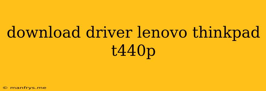 Download Driver Lenovo Thinkpad T440p