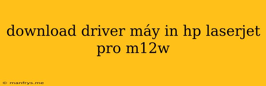 Download Driver Máy In Hp Laserjet Pro M12w