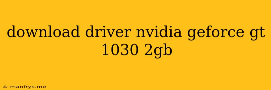 Download Driver Nvidia Geforce Gt 1030 2gb