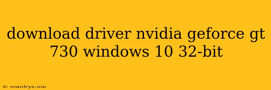 Download Driver Nvidia Geforce Gt 730 Windows 10 32-bit