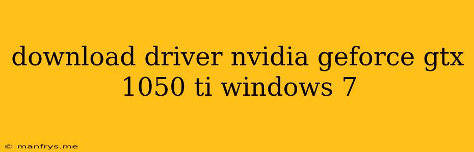 Download Driver Nvidia Geforce Gtx 1050 Ti Windows 7